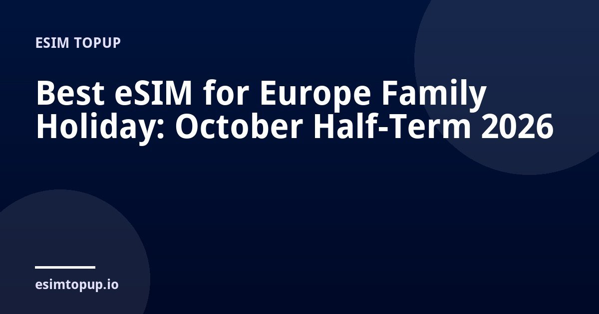 Best eSIM for Europe Family Holiday: October Half-Term 2026