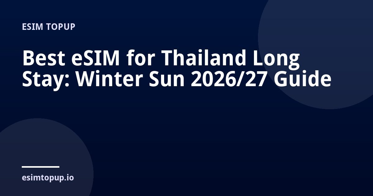 Best eSIM for Thailand Long Stay: Winter Sun 2026/27 Guide